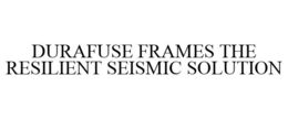 DURAFUSE FRAMES THE RESILIENT SEISMIC SOLUTION trademark
