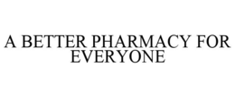 A BETTER PHARMACY FOR EVERYONE trademark