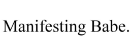 MANIFESTING BABE. trademark