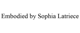 EMBODIED BY SOPHIA LATRIECE trademark