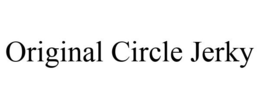 ORIGINAL CIRCLE JERKY trademark