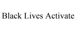 BLACK LIVES ACTIVATE trademark