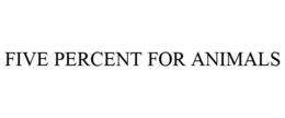 FIVE PERCENT FOR ANIMALS trademark