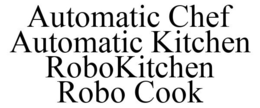 AUTOMATIC CHEF AUTOMATIC KITCHEN ROBOKITCHEN ROBO COOK trademark