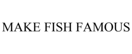 MAKE FISH FAMOUS trademark