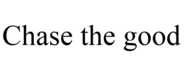 CHASE THE GOOD trademark