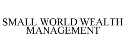 SMALL WORLD WEALTH MANAGEMENT trademark