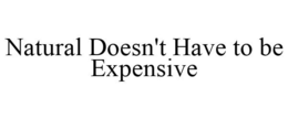 NATURAL DOESN'T HAVE TO BE EXPENSIVE trademark