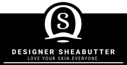 S DESIGNER SHEABUTTER LOVE YOUR SKIN. EVERYONE. trademark