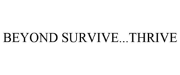 BEYOND SURVIVE...THRIVE trademark