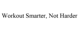 WORKOUT SMARTER, NOT HARDER trademark