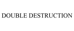 DOUBLE DESTRUCTION trademark