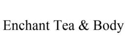 ENCHANT TEA & BODY trademark