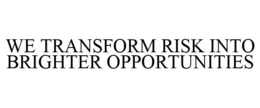 WE TRANSFORM RISK INTO BRIGHTER OPPORTUNITIES trademark