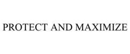 PROTECT AND MAXIMIZE trademark