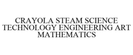 CRAYOLA STEAM SCIENCE TECHNOLOGY ENGINEERING ART MATHEMATICS trademark