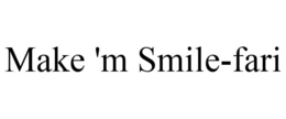 MAKE 'M SMILE-FARI trademark