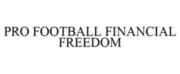 PRO FOOTBALL FINANCIAL FREEDOM trademark