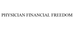 PHYSICIAN FINANCIAL FREEDOM trademark