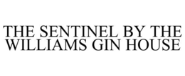 THE SENTINEL BY THE WILLIAMS GIN HOUSE trademark