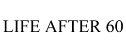 LIFE AFTER 60 trademark