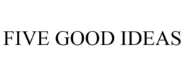 FIVE GOOD IDEAS trademark