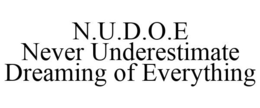 N.U.D.O.E NEVER UNDERESTIMATE DREAMING OF EVERYTHING trademark
