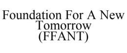 FOUNDATION FOR A NEW TOMORROW (FFANT) trademark