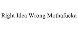 RIGHT IDEA WRONG MOTHAFUCKA trademark