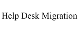 HELP DESK MIGRATION trademark