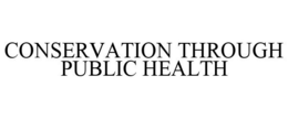 CONSERVATION THROUGH PUBLIC HEALTH trademark