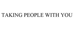 TAKING PEOPLE WITH YOU trademark
