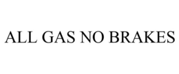 ALL GAS NO BRAKES trademark