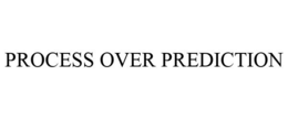 PROCESS OVER PREDICTION trademark