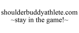 SHOULDERBUDDYATHLETE.COM ~STAY IN THE GAME!~ trademark