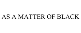AS A MATTER OF BLACK trademark