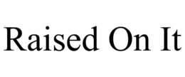 RAISED ON IT trademark