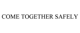 COME TOGETHER SAFELY trademark