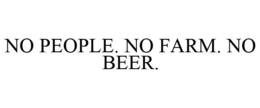 NO PEOPLE. NO FARM. NO BEER. trademark