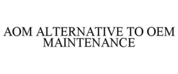 AOM ALTERNATIVE TO OEM MAINTENANCE trademark