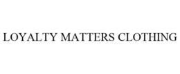 LOYALTY MATTERS CLOTHING trademark