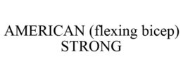 AMERICAN (FLEXING BICEP) STRONG trademark