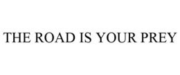 THE ROAD IS YOUR PREY trademark