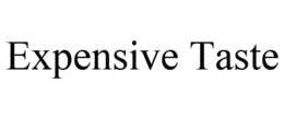 EXPENSIVE TASTE trademark