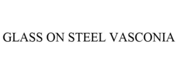 GLASS ON STEEL VASCONIA trademark