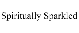 SPIRITUALLY SPARKLED trademark