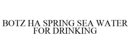 BOTZ HA SPRING SEA WATER FOR DRINKING trademark