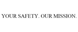 YOUR SAFETY. OUR MISSION. trademark