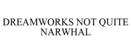 DREAMWORKS NOT QUITE NARWHAL trademark