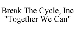 BREAK THE CYCLE, INC "TOGETHER WE CAN" trademark